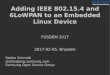 Adding IEEE 802.15.4 and 6LoWPAN to an Embedded Linux · PDF fileAdding IEEE 802.15.4 and 6LoWPAN to an Embedded Linux Device FOSDEM 2017 2017-02-05, Brussels Stefan Schmidt stefan@osg.samsung.com