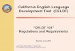 California English Language Development Test (CELDT) · PDF fileCalifornia English Language Development Test (CELDT) “CELDT 101” Regulations and Requirements . Revised June 2014