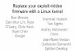 Replace your exploit-ridden - Sched UEFI with Linux.pdf · Replace your exploit-ridden firmware with a Linux kernel Ron Minnich, Gan-shun Lim, Ryan O'Leary, Chris Koch, Xuan Chen