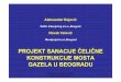 PROJEKT SANACIJE ČELIČNE KONSTRUKCIJE …divk.inovacionicentar.rs/docs/seminar_gazela/Aleksandar_Bojovic.pdf · Bojović,A., Velović,N.: Projekt sanacije Mosta Gazela 2 Projekt