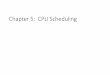Chapter 5: CPU Scheduling - · PDF fileChapter 5: CPU Scheduling. Chapter 5: ... •The CPU is one of the primary computer resources, its scheduling is ... •If it does not finish