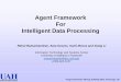Agent Framework For Intelligent Data · PDF fileImage Information Mining, IGARSS 2004, Anchorage, AK Agent Framework For Intelligent Data Processing Rahul Ramachandran, Sara Graves,