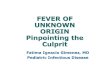 FEVER OF UNKNOWN ORIGIN-Infectious disease - PIDSPpidsphil.org/pdf/2009/09 Lec - FEVER OF UNKNOWN... · Outcome of Prolonged Fever in Filipino Children: A Review of Thirty Four 