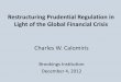 Restructuring Prudential Regulation in Light of the Global ... · PDF fileCharles W. Calomiris . Brookings Institution . ... • The last thirty years’ unprecedented costly banking