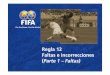 12. Regla 12 Faltas e incorrecciones - FIFA.com · PDF filetiro penal si la infracción ocurrió en el área penal ... con cualquier parte de sus manos o brazos, excepto si la balón