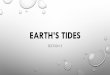 EARTH’S TIDES - Albert Einstein Academy · PDF file•tides: daily changes in the level of ocean water •tides are caused by the differences in the gravitational force of the sun
