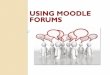 USING MOODLE FORUMS - Welcome | SOU Home · PDF fileUSING MOODLE FORUMS . ... Group work—a work space for discussing a project and sharing files with small groups . ACCESSING FORUMS