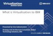 What is Virtualisation to IBM - VMwaredownload3.vmware.com/elq/img/3792_VSS_APAC_ANZ/doc/... · What is Virtualisation to IBM. Presented by: ... IBM mainframe virtualization ... Tips