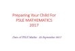 Preparing Your Child For PSLE MATHEMATICS 2017 - MOEqifapri.moe.edu.sg/qql/slot/u316/Partnership/PSLE Sharing/2017... · Preparing Your Child For PSLE MATHEMATICS 2017 Date of PSLE
