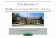 The History of Webster Groves Public Library History of Webster Groves Public Library. ... Webster Groves Public Library has an unusually long and interesting history, ... Helen Mardorf,