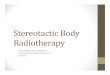 Stereotactic Body Radiotherapy - Body...Stereotactic Body Radiotherapy Presented by Adam Melancon Introduction to Medical Physics 3 ... Radionics target pointer. ... â€¢ Local