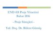 END 418 Proje Yönetimi Bahar 2015 -  · PDF fileEND 418 Proje Yönetimi Bahar 2016 - Proje Süreçleri - Yrd. Doç. Dr. Bülent Gümüş