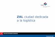 ZAL ciudad dedicada a la logística - · PDF fileZAL ciudad dedicada a la logística 1. Visión 2. Misión 3. Estrategia 4. Implementación ZAL ZAL ciudad dedicada a la logística