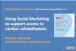 Using Social Marketing to support access to cardiac · PDF filecardiac rehabilitation Professor Jeff French Jeff.french@strategic-social-marketing.org . Content 1. The need to focus
