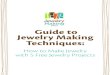 Guide to Jewelry Making Techniques - · PDF file 3 Guide To Jewelry MakinG Techniques: how To Make Jewelry wiTh 5 Free Jewelry ProJecTs orIgInally publIshed In lapIdary Journal Jewelry