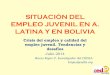 SITUACIÓN DEL EMPLEO JUVENIL EN A. LATINA Y EN BOLIVIA …cedla.org/sites/default/files/EXPOSICION EMPLEO JUVENIL Preforo... · PANORAMA MUNDIAL En 2013: La tasa de desempleo juvenil