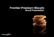Frontier Premium Biscuits - Brandtrotter Premium Biscuits.pdf · introduction of low/light ... cross between Indian savouries bhujia/matthi ... Consumers took the effort of going