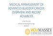 MEDICALMANAGEMENT(OF( ADVANCED(BLADDER(CANCER:( OVERVIEW ...wp.vcu.edu/.../05/Bladder-Cancer-Management-Arushi.pdf · MEDICALMANAGEMENT(OF(ADVANCED(BLADDER(CANCER:(OVERVIEW(AND(RECENT(ADVANCES