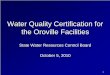 Water Quality Certification for the Oroville · PDF file3 Oroville Facilities Application The application for water quality certification includes: – –Preliminary Draft Environmental