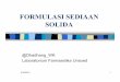 Formulasi sediaan solida - · PDF fileEfek proses manufaktur pada formulasi 1. Pengurangan ukuran partikel – Ukuran partikel yang tidak seragam dapat menyebabkan masalah segregasi