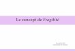 Le concept de Fragilité - · PDF fileLe concept de Fragilité . Accord sur la définition du concept théorique La fragilité est un état de vulnérabilité à un stress secondaires