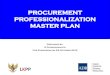 PROCUREMENT PROFESSIONALIZATION MASTER PLAN. Materi... · Adoption of basic and ... •This Procurement Professionalization Master Plan does not in any mean replace, ... *Fire and