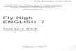 Fly High ENGLISH 7 - · PDF fileENGLISH 7 Teacher’s Book ... Classbook and suggestions for faster/slower classes 3 Tests We have included some tests for you to use for official marks