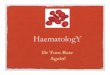 Haematology - KSS Deanerykssdeanery.co.uk/sites/kssdeanery/files/Haematology_0.pdf · HaematologY Dr Tom Bate Again! THE FRCA. What you ... in transfusion medicine ... ANY QUESTIONS