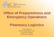 Office of Preparedness and Emergency Operations Pharmacy ... · PDF fileOffice of Preparedness and Emergency Operations Pharmacy Logistics Presented by CDR David Bates, R.Ph. Chief