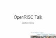 OpenRISC Talk - eLinux · PDF fileOpenRISC Talk Stafford Horne. ... FOSSi. What is OpenRISC? Officially OpenRISC 1000 is an open source RISC architecture: 32-bit / 64-bit ... OpenRISC
