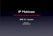IP Multicast - RIPEmeetings.ripe.net/ripe-52/presentations/ripe52-plenary-multicast... · IP Multicast “The Good, the Bad and the Ugly” RIPE 52 - Istanbul John Lyons Zen Internet,