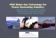 HHO Water Gas Technology For Power Generating · PDF file1 HHO Water Gas Technology For Power Generating Industry: Improved Power Plant Coal Utilization Smoke Stack (Acid Rain) Clean