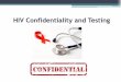 HIV Confidentiality and Testing - Triad Healthcare Basic Requirements of the Law •All employees receive education regarding: Prohibition of disclosure of HIV-related information