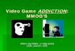 Video Game ADDICTION: MMOG’S - FIMS Faculty · PDF fileVideo Game ADDICTION: MMOG’S Wh3n u pwn N00bs, u r r3ally pwning urs3lf ... food, sex, cocaine. Problems: - Dopamine levels