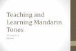 Teaching and Learning Mandarin Tones - IOE Confucius · PDF fileWhy are tones so challenging? •Tonal errors an e partially traed to speaker transfer of English intonational patterns