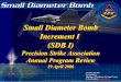 Small Diameter Bomb -  · PDF file2 Small Diameter Bomb SDB Increment I GBU ­39/B, BRU­ 61/A Mission : All­ weather, Autonomous, Precision Strike Decrease Collateral Damage