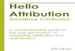 marketing attribution optimization -   · PDF fileHello Attribution Goodbye Confusion A comprehensive guide to the next generation of marketing attribution and optimization
