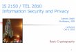 IS 2150 / TEL 2810 Information Security and · PDF fileIS 2150 / TEL 2810 Information Security and Privacy James Joshi ... Block Cipher Stream Cipher Integer Factorization ... (Rail-Fence