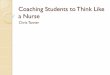 Coaching Students to Think Like a Nurse - c.ymcdn.comc.ymcdn.com/sites/ · PDF fileCoaching Students to Think Like a Nurse Chris Tanner. What does “think like a nurse” mean? What