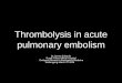 Thrombolysis in acute pulmonary embolism - · PDF fileThrombolysis in acute pulmonary embolism . Dr James Edwards . Royal Prince Alfred Hospita. l ... Pulmonary Embolism Treated With