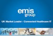 UK Market Leader - Connected Healthcare IT - Jefferies 0800 1 EMIS-Group... · UK Market Leader Connected Healthcare IT Overview • Formed 1987 by two medical general practitioners