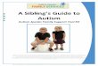 A Sibling’s Guide to - Home | Autism Speaks Sibling’s Guide to Autism Autism Speaks Family Support Tool Kit Autism Speaks does not provide medical or legal advice or services