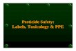 Pesticide Safety: Labels, Toxicology & PPE - aces. · PDF file• Acute toxicity (humans, birds ... • Scrotum • % Absorption • 8 ... AAES_Safety_Presentation_Labels_Toxicology_PPE.ppt