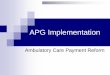 APG Implementation Ambulatory Care Payment · PDF fileAPG Implementation Ambulatory Care Payment Reform. ... Average percentage increase in payment of 40% in ... APG payment shown