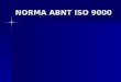 [PPT]NORMA ABNT ISO 9000 - qualidadeonline's Blog | · Web viewNORMA ABNT ISO 9000 NORMA ABNT ISO 9000 Prefácio Nacional A Associação Brasileira de Normas Técnicas (ABNT) é o