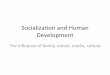 Socialization and Human Development - … influence of cultural norms on the socialization practice What is Culture, Anyway? • Culture can mean many different things, 