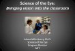 Science of the Eye: Bringing vision into the classroomeducationgroup.mit.edu/HHMIEducationGroup/wp... · Science of the Eye Program Director MIT Science of the Eye: Bringing vision