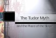 The Tudor Myth - Stanford Universityweb.stanford.edu/class/ihum54/lectures/lecture09/tl/TudorMyth.pdf · The Tudor Myth History told according to the needs of Tudor monarchs, with