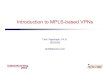 Introduction to MPLS-based VPNs - · PDF fileSlide 2 Outline • Introduction • BGP/MPLS VPNs – Network Architecture Overview – Main Features of BGP/MPLS VPNs – Required Protocol