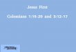 Jesus First Colossians 1:15-20 and 3:12-17 · PDF filefrom whom the whole body, ... my brain belongs to Jesus! This should be reflected in who I ... teaching and admonishing one another